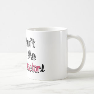 You Can't Scare Me, I'm A Doctor! Coffee Mug