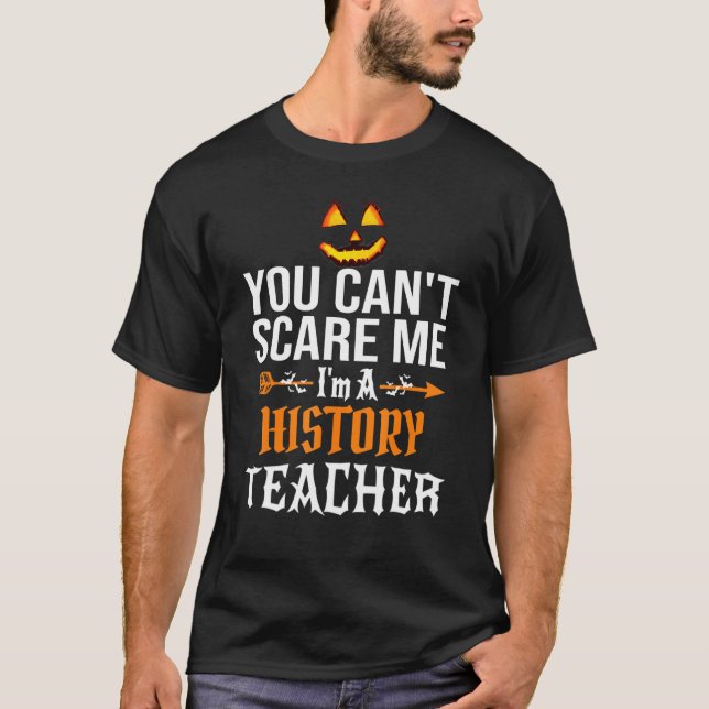 You Cant Scare Me Im A History Teacher Halloween T-Shirt (Front)