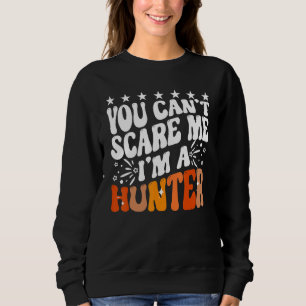 You Can't Scare Me I'm A Hunter American Deer Hunt Sweatshirt