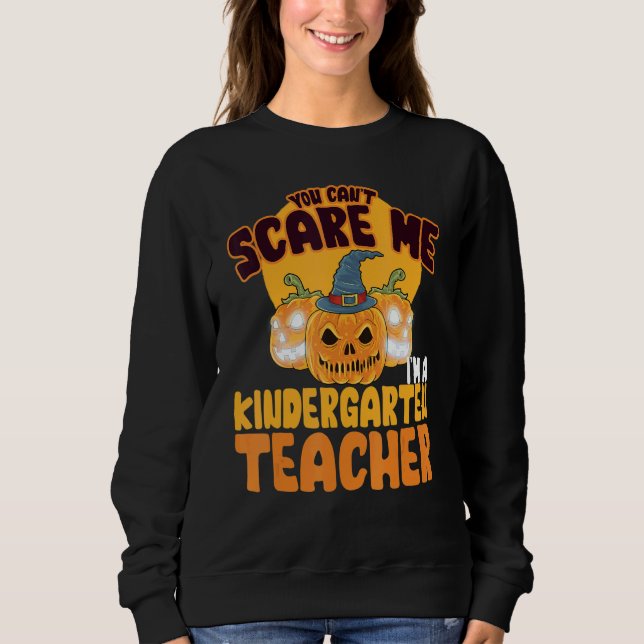 You Can't Scare Me I'm A Kindergarten Teacher Hall Sweatshirt (Front)