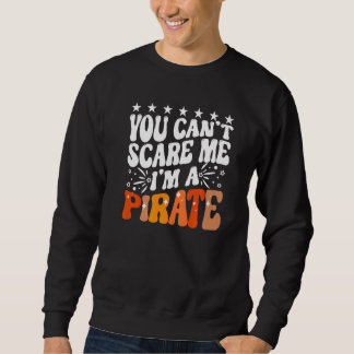 You Can't Scare Me I'm A Pirate Captain Party Seaf Sweatshirt