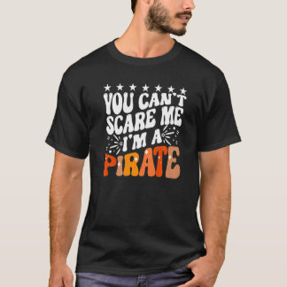 You Can't Scare Me I'm A Pirate Captain Party Seaf T-Shirt