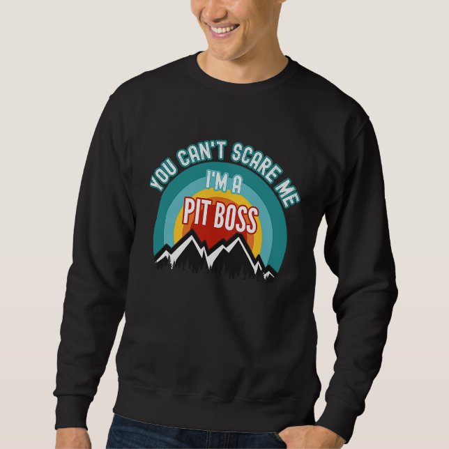 You Can't Scare Me I'm A Pit Boss Sweatshirt (Front)