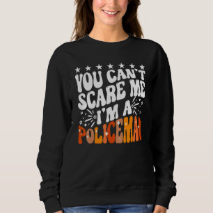You Can't Scare Me I'm A Policeman Funny Cop Polic Sweatshirt