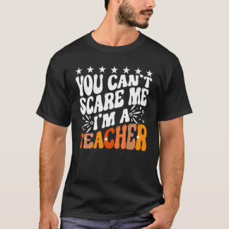 You Can't Scare Me I'm A School Teacher Appreciati T-Shirt