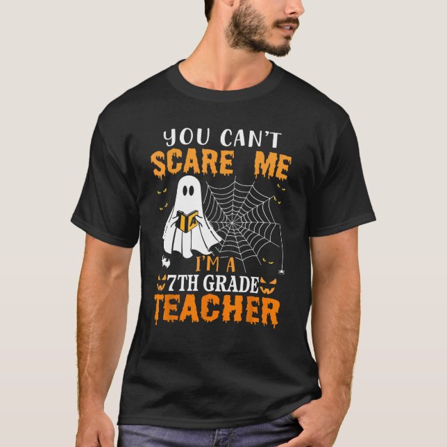 You Can't Scare Me I'm A Seventh Grade Teacher T-Shirt (Front)