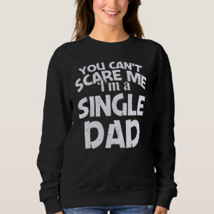 You Can't Scare Me I'm A Single Dad Sweatshirt