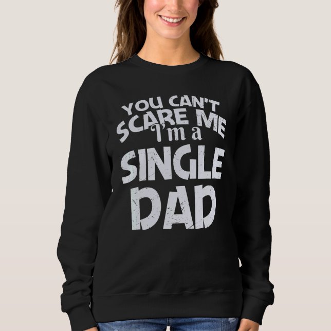 You Can't Scare Me I'm A Single Dad Sweatshirt (Front)