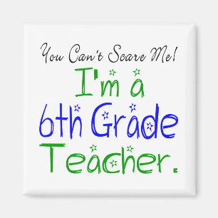 You Can't Scare Me I'm a Sixth Grade Teacher Magnet