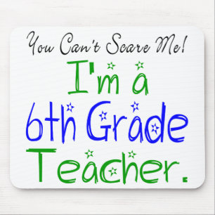 You Can't Scare Me I'm a Sixth Grade Teacher Mouse Pad