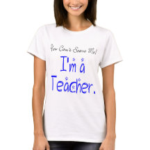 You Can't Scare Me I'm a Teacher Funny