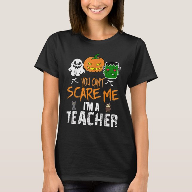 You Can't Scare Me I'm A Teacher  Halloween Costum T-Shirt (Front)