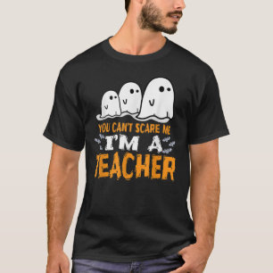 You Can't Scare Me I'm A Teacher Halloween Gifts T-Shirt