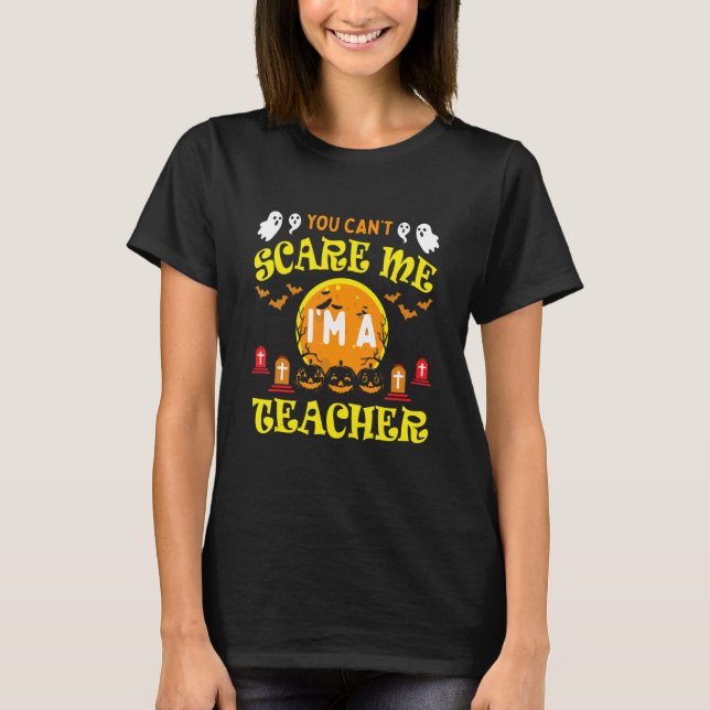 You Can't Scare Me I'm A Teacher  Halloween T-Shirt (Front)