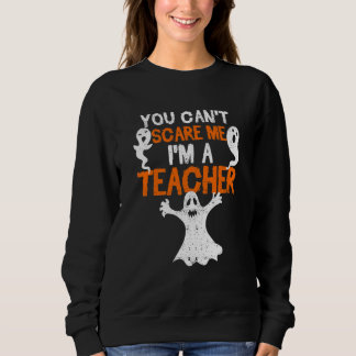 You Can't Scare Me I'm A Teacher Halloween Teach Sweatshirt