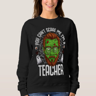 You Can't Scare Me I'm A Teacher Halloween Teacher Sweatshirt