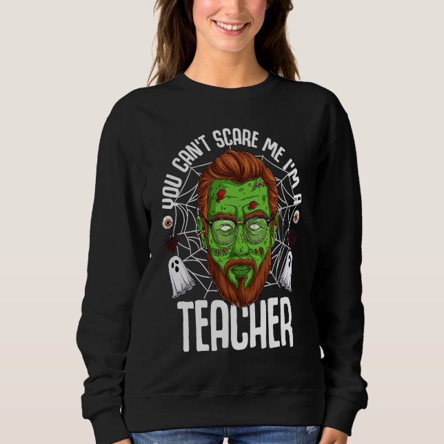 You Can't Scare Me I'm A Teacher Halloween Teacher Sweatshirt (Front)