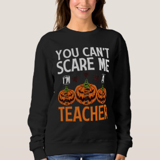 You Can't Scare Me I'm A Teacher Halloween Teacher Sweatshirt