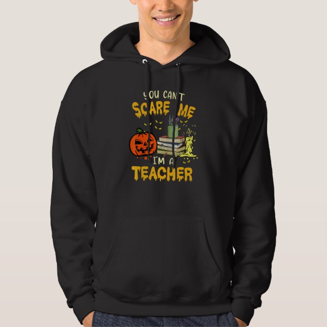 You Cant Scare Me Im A Teacher Halloween Trick or  Hoodie (Front)