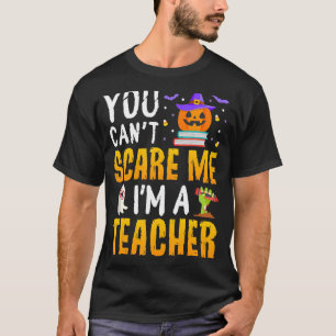 You Cant Scare Me Im A Teacher Halloween Trick or T-Shirt