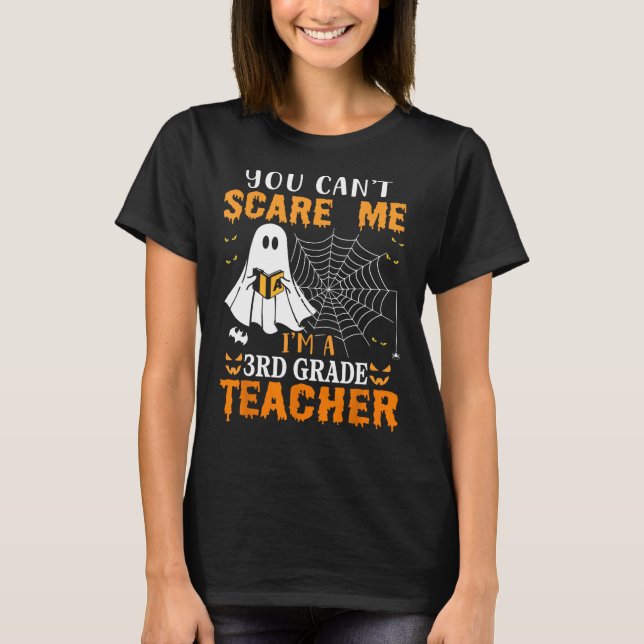 You Can't Scare Me I'm A Third Grade Teacher T-Shirt (Front)