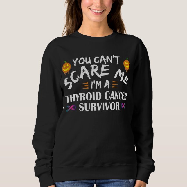 You Can't Scare Me I'm A Thyroid Cancer Survivor Sweatshirt (Front)
