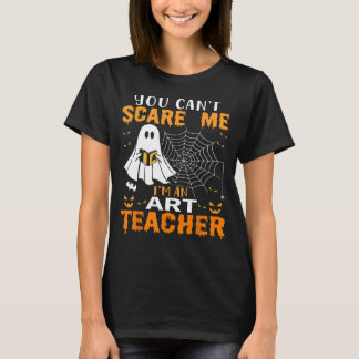 You Can't Scare Me I'm An Art Teacher T-Shirt