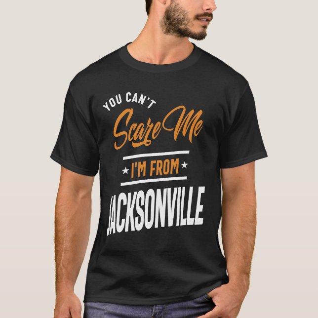 You Can't Scare Me I'm From Jacksonville T-Shirt (Front)
