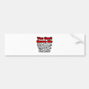 You Can't Scare Me...I've Been Through Chemo Bumper Sticker