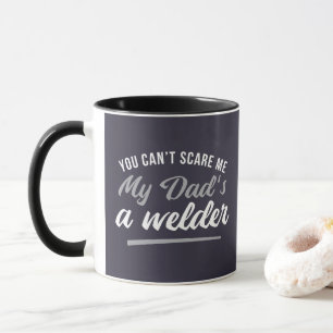 YOU CAN'T SCARE ME MY DAD'S A WELDER MUG