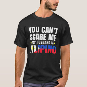 You Cant Scare Me My Husband Is Filipino T-Shirt