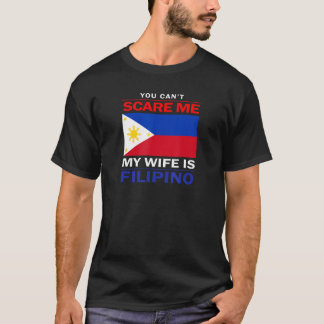 You Can't Scare Me My Wife Is Filipino - Funny Hus T-Shirt