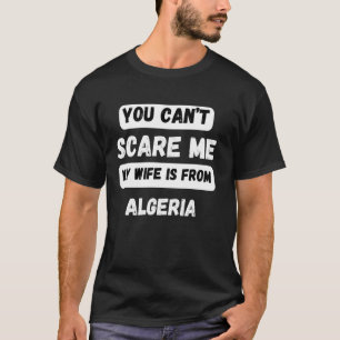 You can't scare me my wife is from Algeria Family T-Shirt