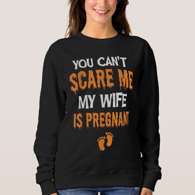 You Can't Scare Me My Wife Is Pregnant Funny Hallo Sweatshirt (Front)