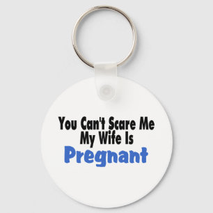 You Can't Scare Me My Wife Is Pregnant Key Ring