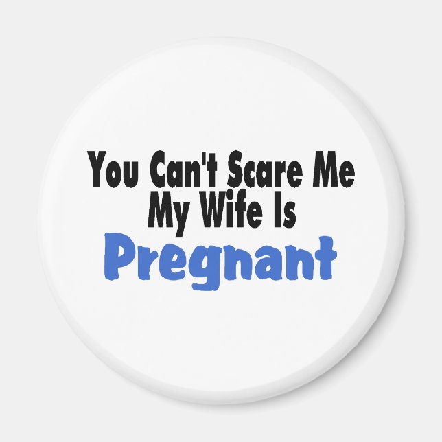 You Can't Scare Me My Wife Is Pregnant Magnet (Front)