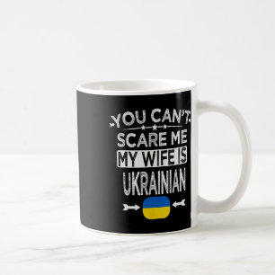 You Can't Scare Me My Wife Is Ukrainian Coffee Mug