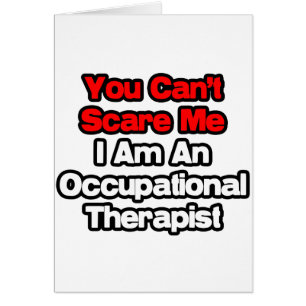 You Can't Scare Me...Occupational Therapist