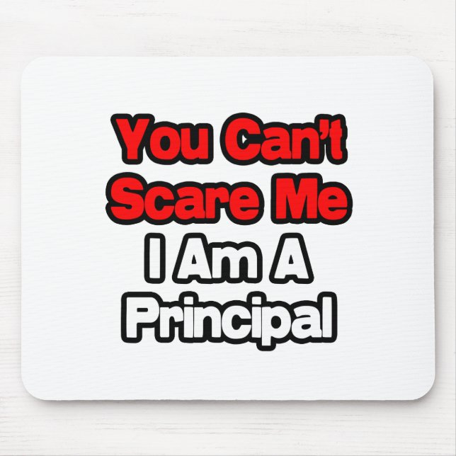 You Can't Scare Me...Principal Mouse Pad (Front)