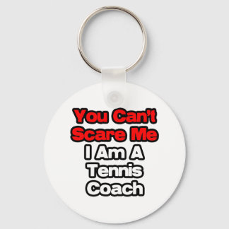 You Can't Scare Me...Tennis Coach Key Ring