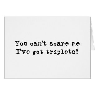You can't scare me triplets