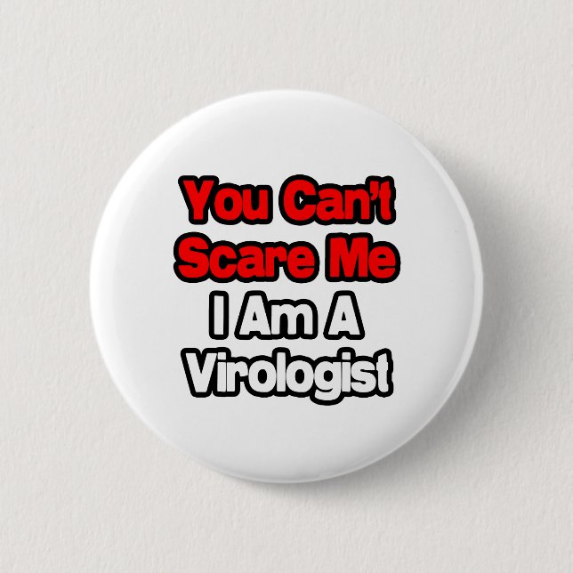 You Can't Scare Me...Virologist 6 Cm Round Badge (Front)