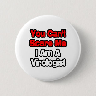 You Can't Scare Me...Virologist 6 Cm Round Badge