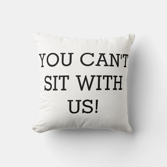 You Can't Sit With Us!! Decor Throw Pillow (Front)
