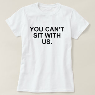 YOU CAN'T SIT WITH US MEAN GIRL T-Shirt