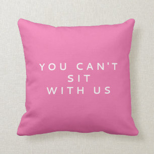 YOU CAN'T SIT WITH US   MEAN GIRLS QUOTE CUSHION