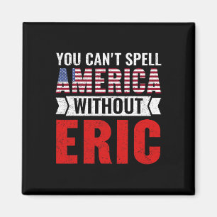 You Can't Spell America Without Eric Funny 4th Of Magnet