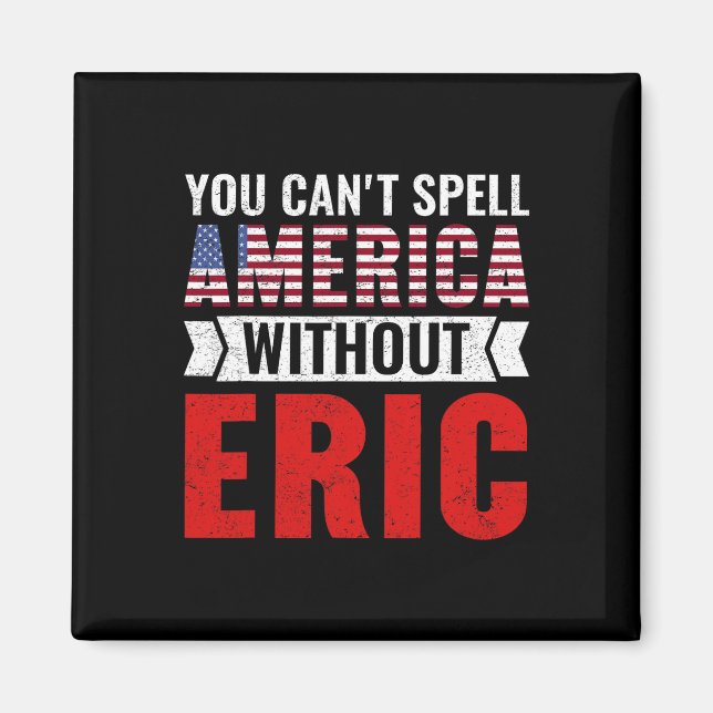 You Can't Spell America Without Eric Funny 4th Of  Magnet (Front)