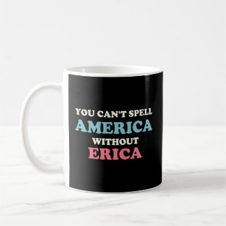 You Can'T Spell America Without Erica Coffee Mug