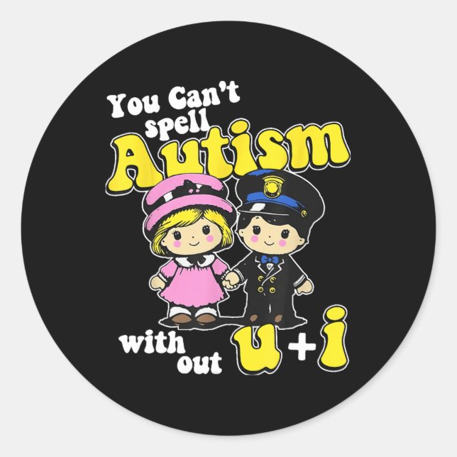 You Can't Spell Autism Without U + I  Classic Round Sticker (Front)